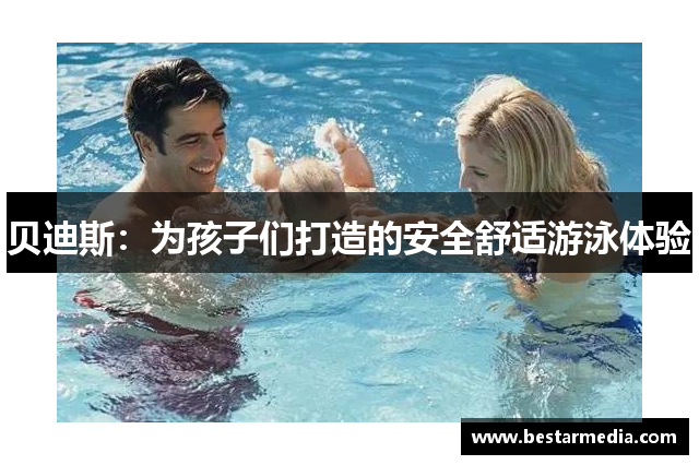 贝迪斯：为孩子们打造的安全舒适游泳体验
