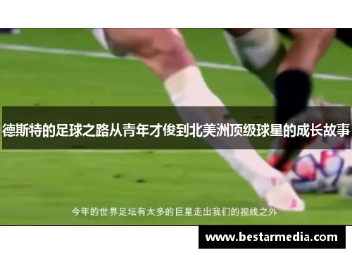 德斯特的足球之路从青年才俊到北美洲顶级球星的成长故事