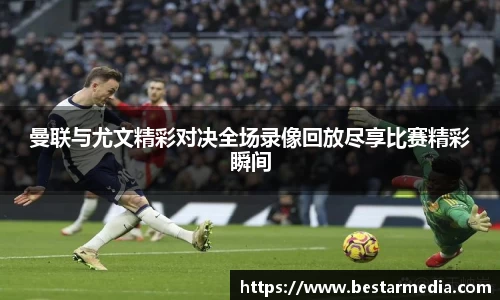 曼联与尤文精彩对决全场录像回放尽享比赛精彩瞬间